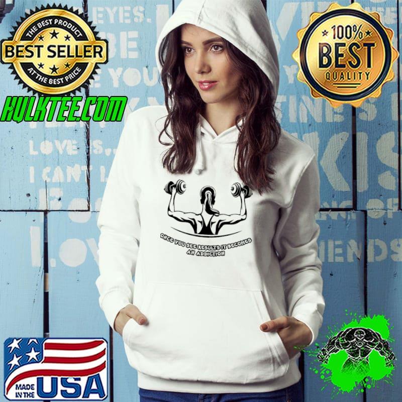 Top Once You See Results It Becomes An Addiction Unisex Sweat Hoodie Top Once You See Results It Becomes An Addiction Unisex Sweat Hoodie