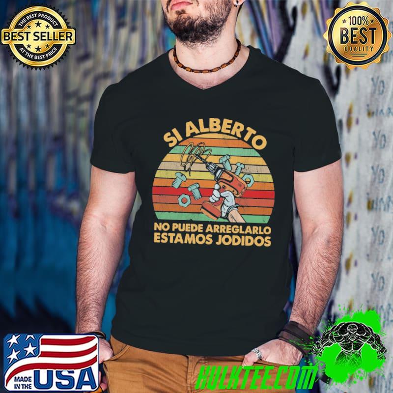 Top Si Alberto no puede arreglarlo estomos jodidos vintage shirt