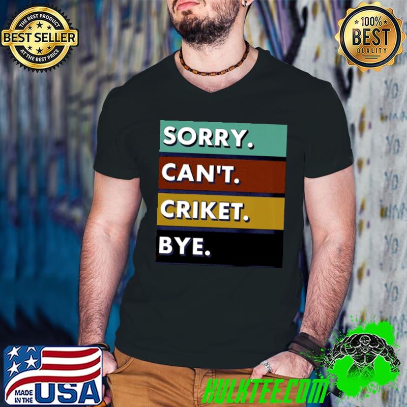 Top Sorry Can’t Cricket Bye Shirt