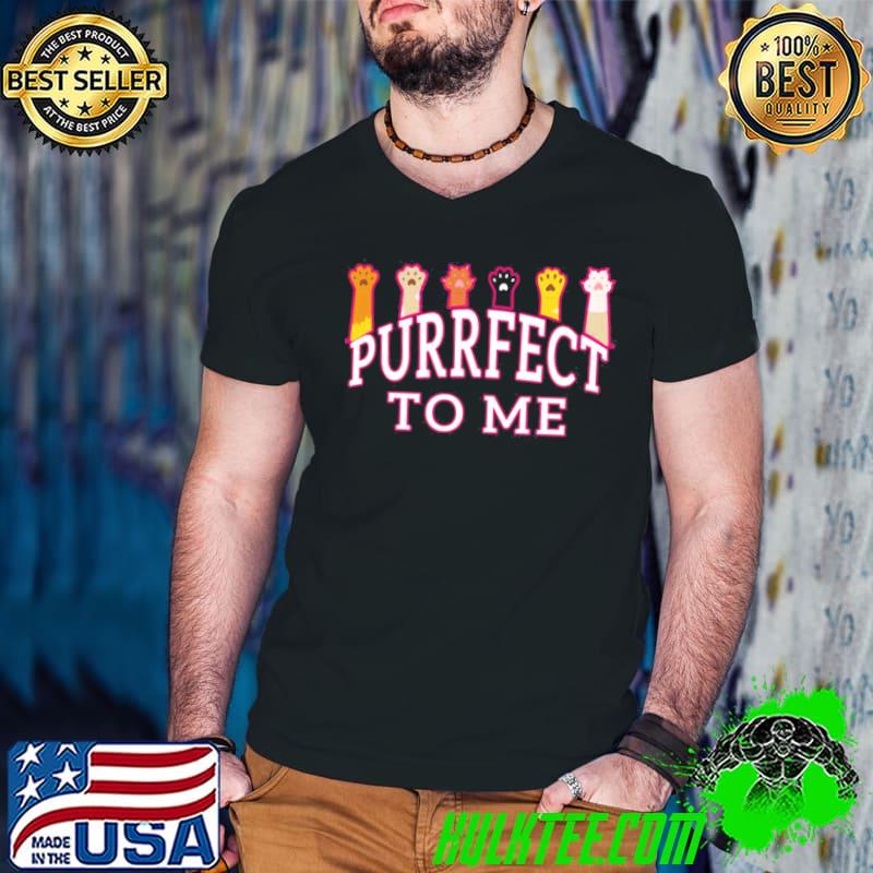 Top To Me You Are Purrfect Cat Paws Unisex T-Shirt Top To Me You Are Purrfect Cat Paws Unisex T-Shirt
