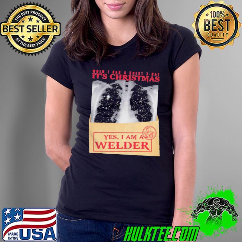 Top When I Had A Chest X Ray It’s Christmas Yes I Am A Welder Shirt Ladies Tee Top When I Had A Chest X Ray It’s Christmas Yes I Am A Welder Shirt Ladies Tee