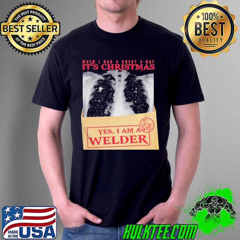 Top When I Had A Chest X Ray It’s Christmas Yes I Am A Welder Shirt Unisex Top When I Had A Chest X Ray It’s Christmas Yes I Am A Welder Shirt Unisex