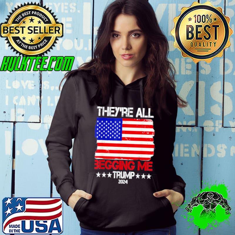 Trump Theyre All Begging Me Conservative Anti Liberal Flag shirt
