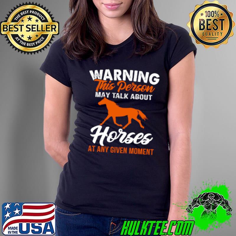Warning This Person May Talk About Horses At Any Given Moment Shirt Ladies Tee Warning This Person May Talk About Horses At Any Given Moment Shirt Ladies Tee