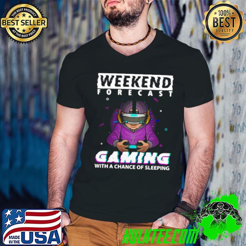 Weekend Forecast Gaming With A Chance Of Sleeping Video Game Shirt