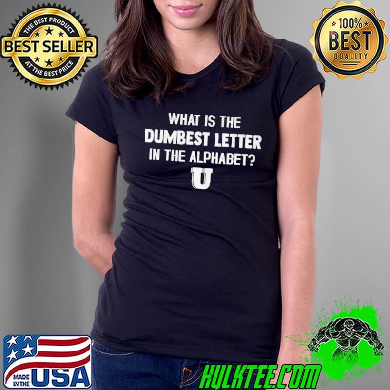 What is the dumbest letter in the alphabet Ladies Tee What is the dumbest letter in the alphabet Ladies Tee