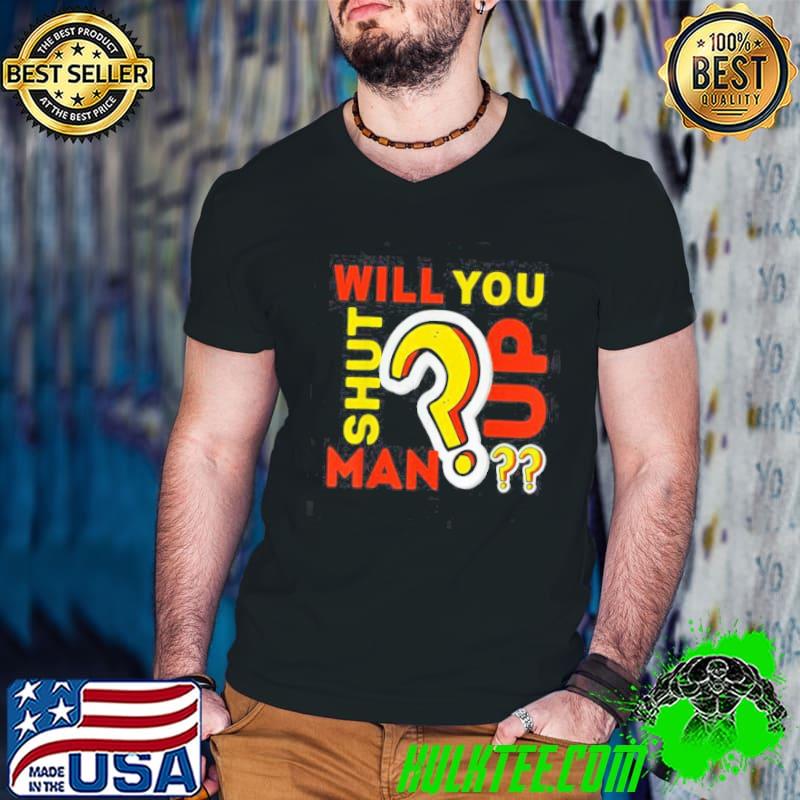 Will You Funny Shut Up Man Unisex T-Shirt