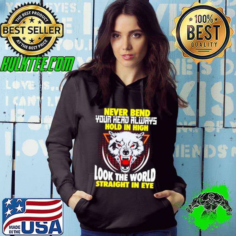 Wolf never bend your head always hold in high look the world shirt