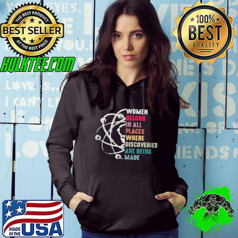 Women belong in all places where discoveries are being made shirt