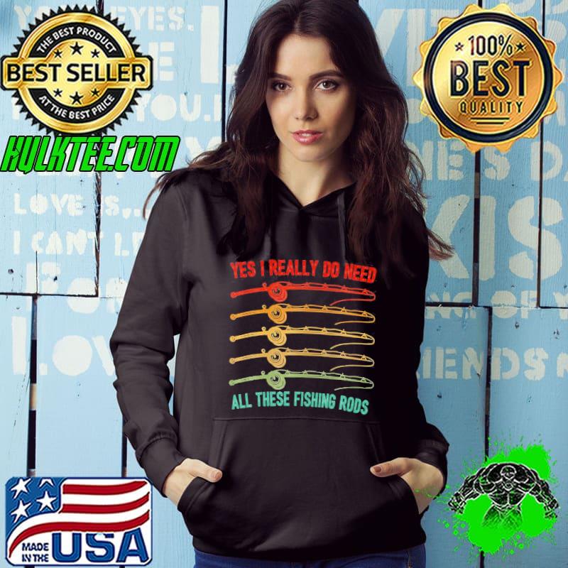 Yes I Really Do Need All These Fishing Rods Saying Quote Unisex T-Shirt