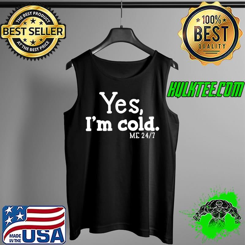 Yes I'm Cold Me 24 7 Always Cold Literally Freezing T-Shirt Tank Top Yes I'm Cold Me 24 7 Always Cold Literally Freezing T-Shirt Tank Top