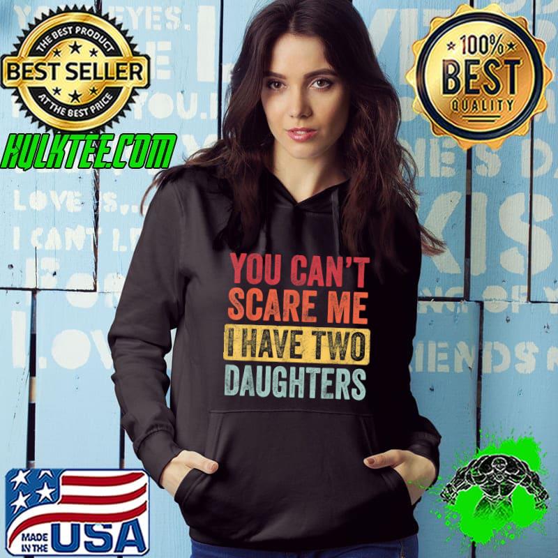You Can't Scare Me I Have Two Daughters Retro Funny Dad Gift T-Shirt