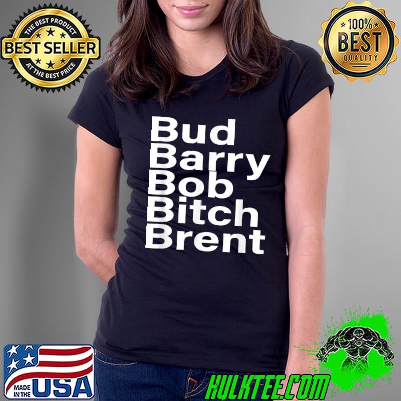 Awesome Bud Barry Bob Bitch Brent T-Shirt Ladies Tee Awesome Bud Barry Bob Bitch Brent T-Shirt Ladies Tee