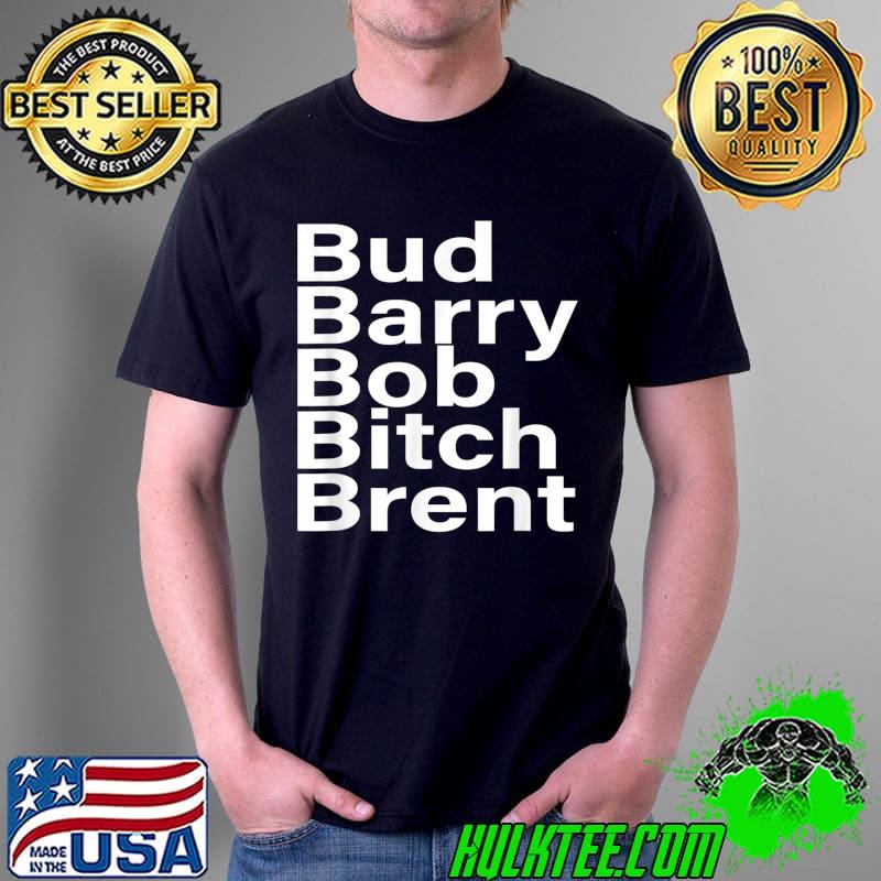 Awesome Bud Barry Bob Bitch Brent T-Shirt Unisex Awesome Bud Barry Bob Bitch Brent T-Shirt Unisex