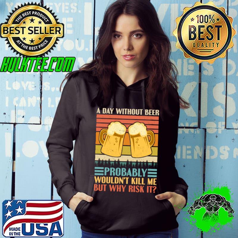 Awesome Funny Beer Drinking Drinkers A Day Without Beer T-shirt