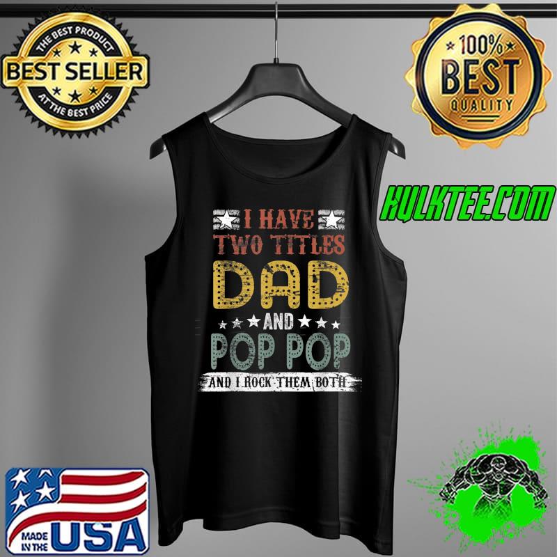 Awesome I Have Two Titles Dad and Pop Pop Funny Vintage Father's Day T-Shirt Tank Top Awesome I Have Two Titles Dad and Pop Pop Funny Vintage Father's Day T-Shirt Tank Top