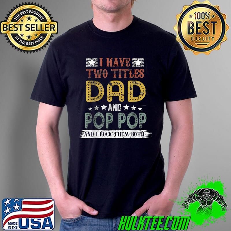 Awesome I Have Two Titles Dad and Pop Pop Funny Vintage Father's Day T-Shirt Unisex Awesome I Have Two Titles Dad and Pop Pop Funny Vintage Father's Day T-Shirt Unisex