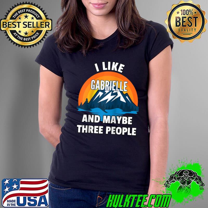 Awesome I Like Gabrielle And Maybe Three People T- Ladies Tee Awesome I Like Gabrielle And Maybe Three People T- Ladies Tee