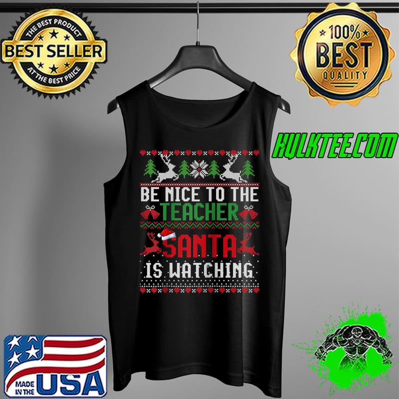 Be Nice To The Teacher Santa Is Watching Ugly Christmas T- Tank Top Be Nice To The Teacher Santa Is Watching Ugly Christmas T- Tank Top