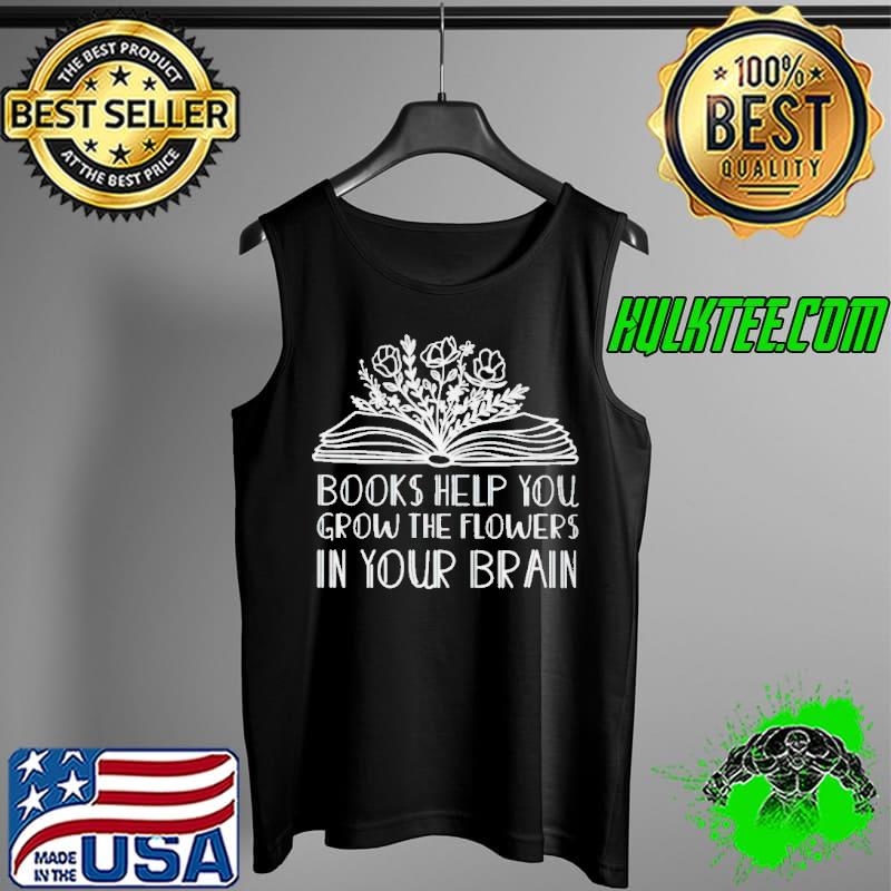 Best Books help you grow the flowers in your brain Tank Top Best Books help you grow the flowers in your brain Tank Top