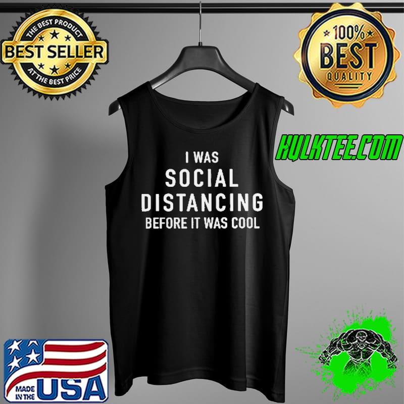 Best I was social distancing before it was cool Tank Top Best I was social distancing before it was cool Tank Top