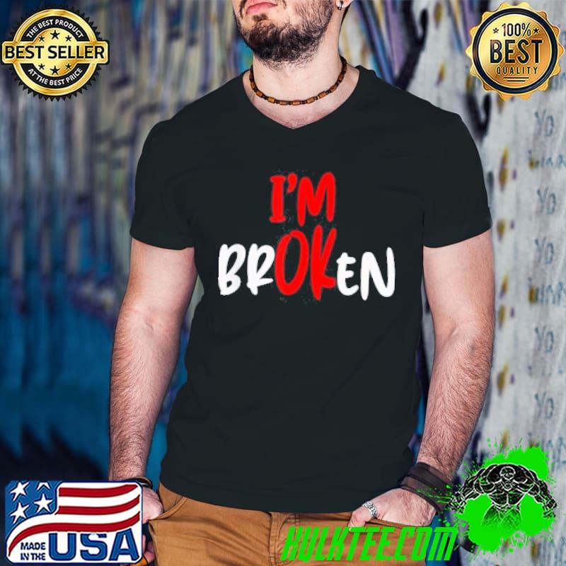 Best I’m Ok – I’m Broken Invisible Illness T-Shirt