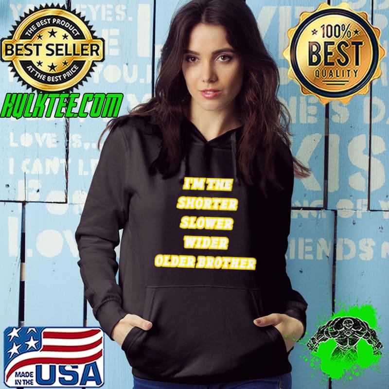 Best I'm the shorter slower wider older brother shirt