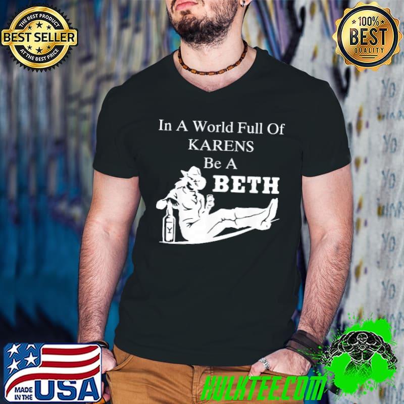 Best In A World Full of Karens – Be A Beth T-Shirt