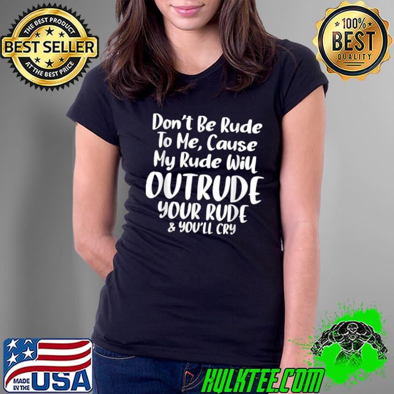 Best My Rude Will Outrude You Novelty Funny Men Women Gifts T-Shirt Ladies Tee Best My Rude Will Outrude You Novelty Funny Men Women Gifts T-Shirt Ladies Tee