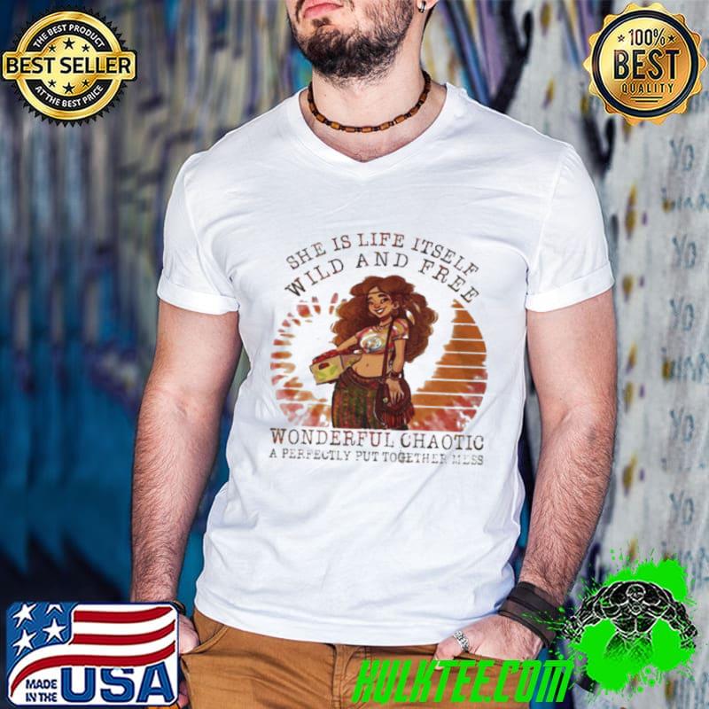 Best She is life itself wild and free wonferful chaotic a perfectly put together mess shirt