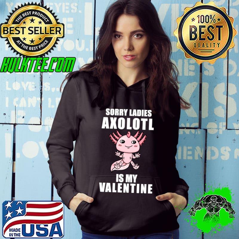Best Sorry Ladies Axolotl Is My Valentine. Funny Valentines Day T-shirt