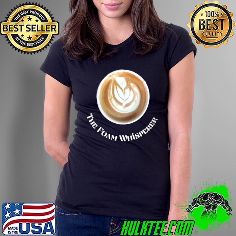 Foam Whisperer Cappuccino Design for Barista Coffee lovers T- Ladies Tee Foam Whisperer Cappuccino Design for Barista Coffee lovers T- Ladies Tee
