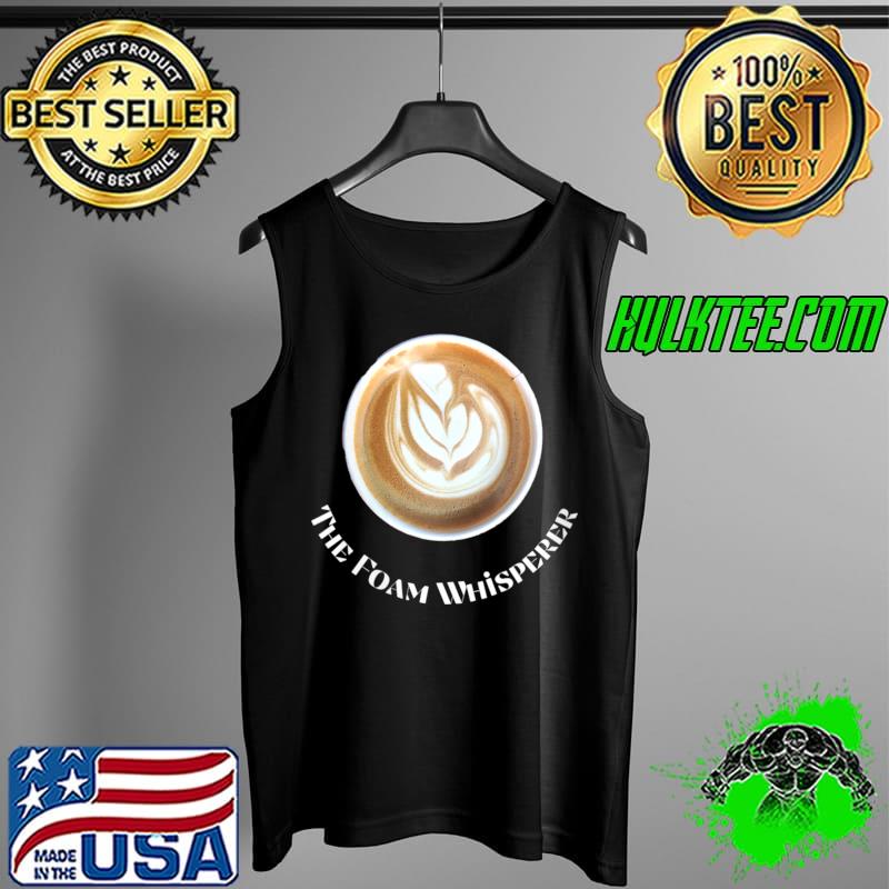 Foam Whisperer Cappuccino Design for Barista Coffee lovers T- Tank Top Foam Whisperer Cappuccino Design for Barista Coffee lovers T- Tank Top