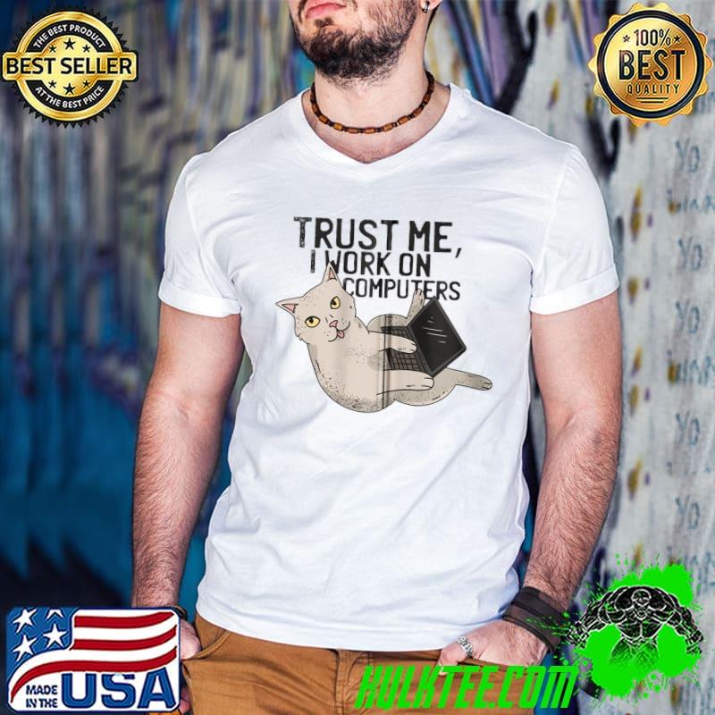 Funny Cat - Trust me, I work on computers T Shirt