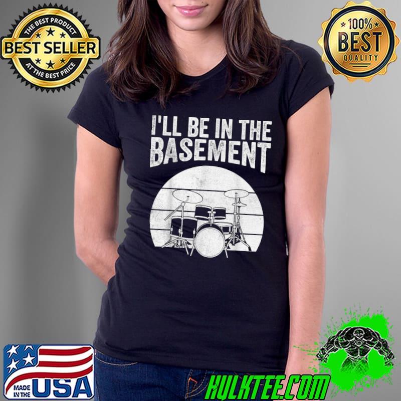Funny Funny Drummer Art Drumming Lovers I'll be in the basement T-Shirt Ladies Tee Funny Funny Drummer Art Drumming Lovers I'll be in the basement T-Shirt Ladies Tee