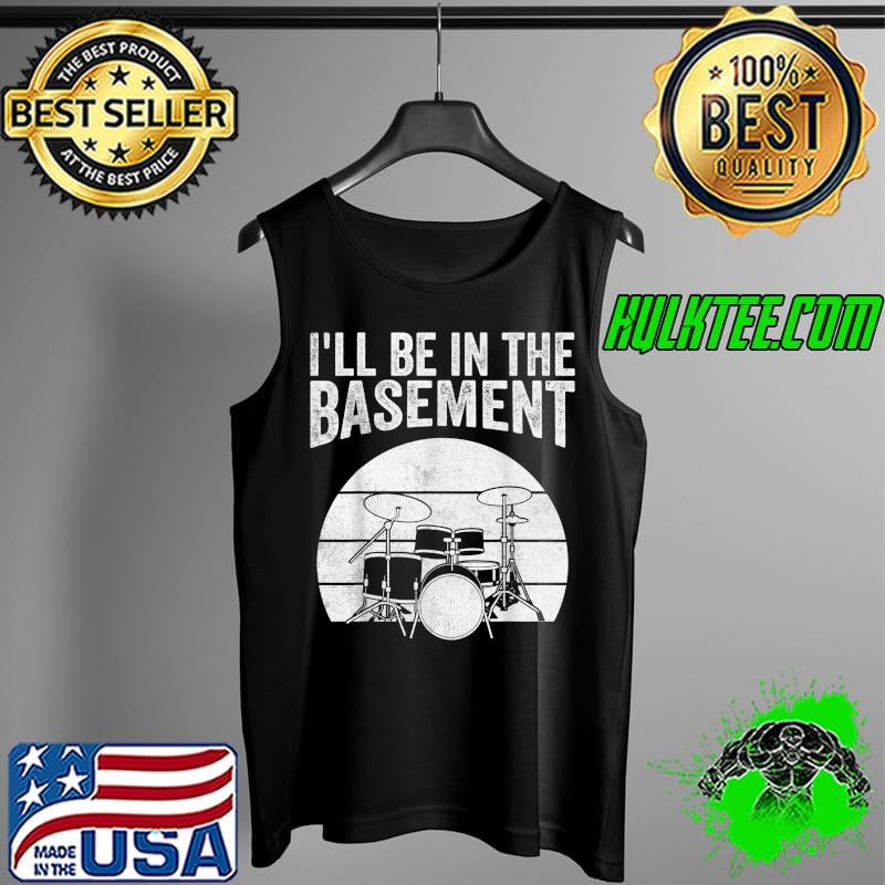 Funny Funny Drummer Art Drumming Lovers I'll be in the basement T-Shirt Tank Top Funny Funny Drummer Art Drumming Lovers I'll be in the basement T-Shirt Tank Top