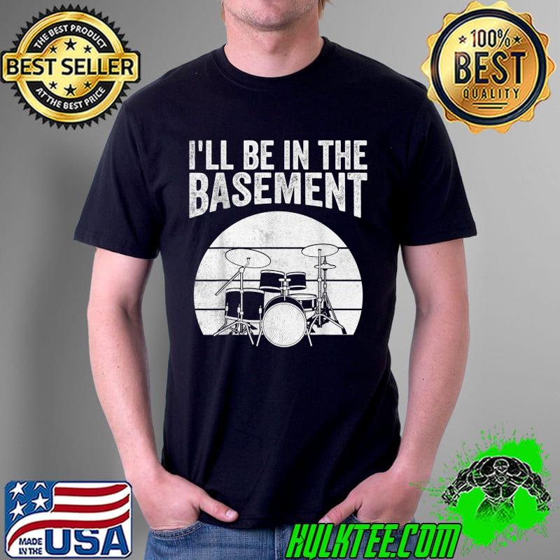 Funny Funny Drummer Art Drumming Lovers I'll be in the basement T-Shirt Unisex Funny Funny Drummer Art Drumming Lovers I'll be in the basement T-Shirt Unisex