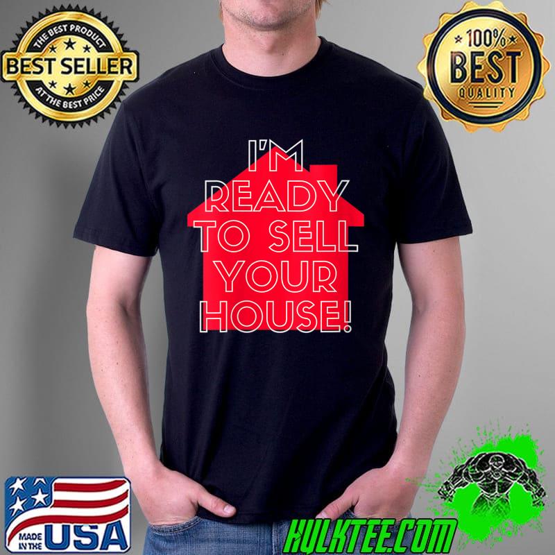 Funny I'm Ready To Sell Your House T-Shirt Unisex Funny I'm Ready To Sell Your House T-Shirt Unisex