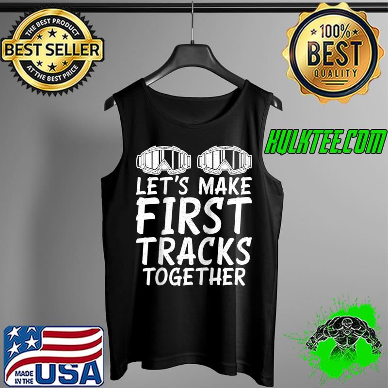 Funny Lets make first tracks together Snow Winter Sport Skier T- Tank Top Funny Lets make first tracks together Snow Winter Sport Skier T- Tank Top