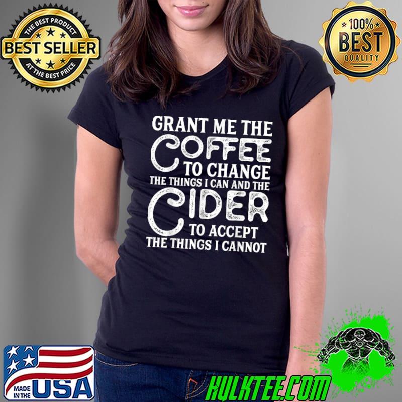 Grant Me Coffee To Change And Cider To Accept - Cider T-Shirt Ladies Tee Grant Me Coffee To Change And Cider To Accept - Cider T-Shirt Ladies Tee