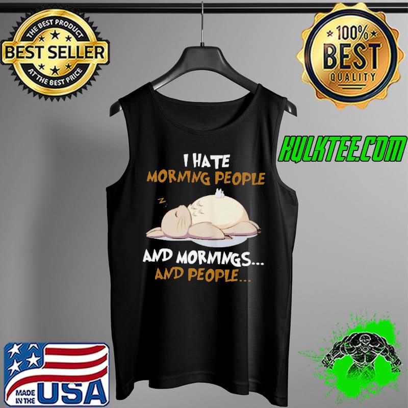 I hate morning people and mornings and people Tank Top I hate morning people and mornings and people Tank Top