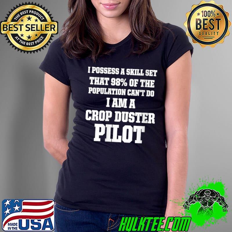 I possess a skill get that 98% of the population crop duster pilot T- Ladies Tee I possess a skill get that 98% of the population crop duster pilot T- Ladies Tee