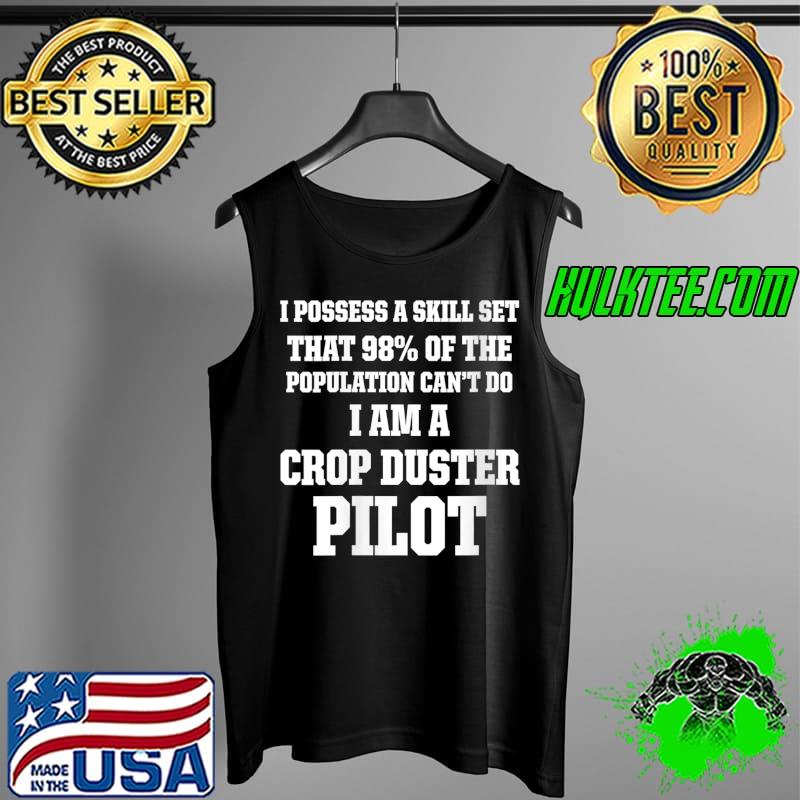 I possess a skill get that 98% of the population crop duster pilot T- Tank Top I possess a skill get that 98% of the population crop duster pilot T- Tank Top
