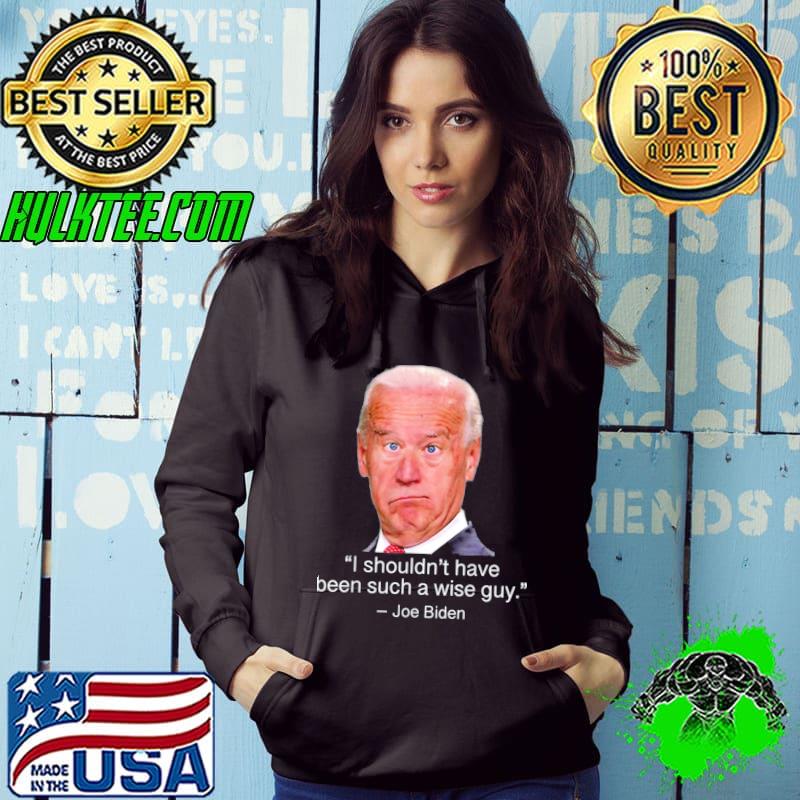 I Shouldn’t Have Been Such A Wise Guy Anti Joe Biden T-Shirt