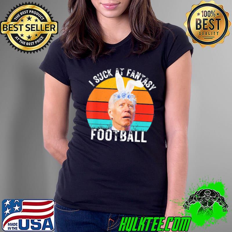 I Suck At Fantasy Football anti Joe Biden Fantasy Football T-Shirt Ladies Tee I Suck At Fantasy Football anti Joe Biden Fantasy Football T-Shirt Ladies Tee
