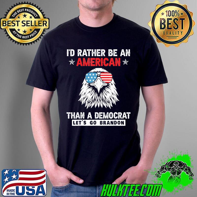 I’d rather be an American than a Democrat Let’s Go Brandon T-Shirt Unisex I’d rather be an American than a Democrat Let’s Go Brandon T-Shirt Unisex