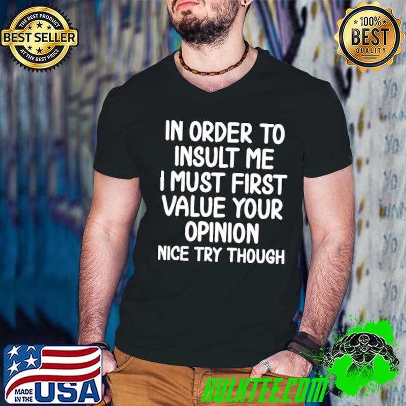 In Order To Insult Me I Must First Value Your Opinion Guys V Neck In Order To Insult Me I Must First Value Your Opinion Guys V Neck