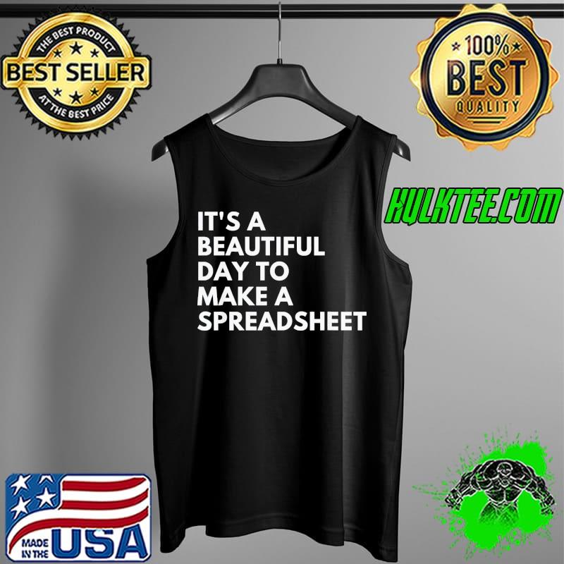 It’s A Beautiful Day To Make A Spreadsheet T-Shirt Tank Top It’s A Beautiful Day To Make A Spreadsheet T-Shirt Tank Top