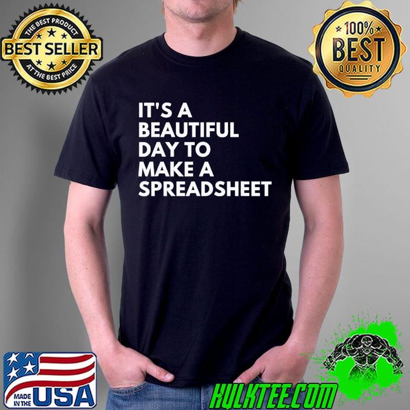 It’s A Beautiful Day To Make A Spreadsheet T-Shirt Unisex It’s A Beautiful Day To Make A Spreadsheet T-Shirt Unisex