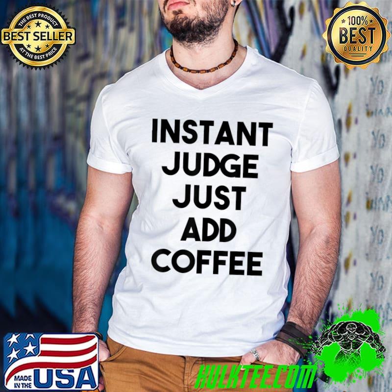 Judge Funny - Instant Judge Just Add Coffee T-Shirt